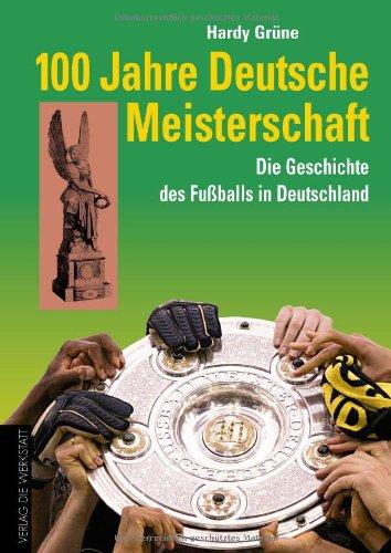 100 Jahre Deutsche Meisterschaft: Vom Schülerkick zum Medienereignis. Die Geschichte des Fußballs in Deutschland