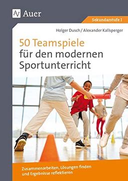 50 Teamspiele für den modernen Sportunterricht: Zusammenarbeiten, Lösungen finden und Ergebnisse reflektieren (5. bis 10. Klasse)