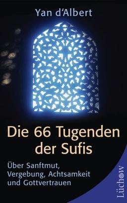 Die 66 Tugenden der Sufis: Über Sanftmut, Vergebung, Achtsamkeit und Gottvertrauen