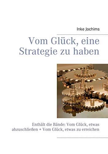 Vom Glück, eine Strategie zu haben: Enthält die Bände: Vom Glück, etwas abzuschließen + Vom Glück, etwas zu erreichen