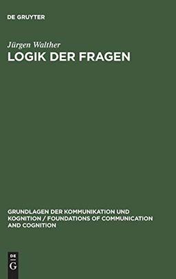 Logik der Fragen (Grundlagen der Kommunikation und Kognition / Foundations of Communication and Cognition)