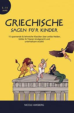 Griechische Sagen für Kinder: 15 spannende & lehrreiche Klassiker über antike Helden, Götter & Titanen kindgerecht und unterhaltsam erzählt-Griechische Mythologie für Kinder (5-11)