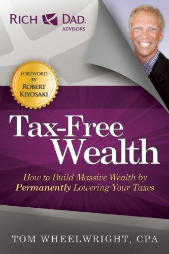 Tax-Free Wealth: How to Build Massive Wealth by Permanently Lowering Your Taxes (Rich Dad Advisors)