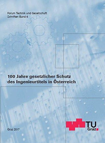 100 Jahre gesetzlicher Schutz des Ingenieurtitels in Österreich (Forum Technik und Gesellschaft)