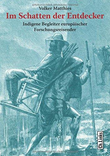 Im Schatten der Entdecker: Indigene Begleiter europäischer Forschungsreisender