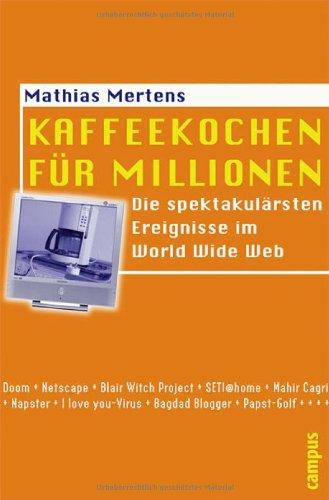 Kaffeekochen für Millionen: Die spektakulärsten Ereignisse im World Wide Web (Interaktiva, Schriftenreihe des Zentrums für Medien und Interaktivität, Gießen)