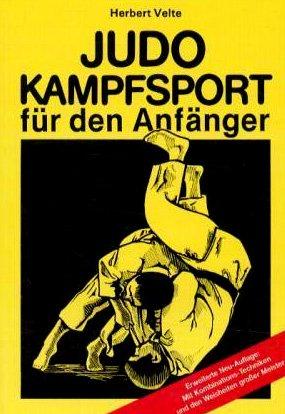 Judo-Kampfsport für den Anfänger: Eine ausführliche Einführung und Grundschule in die japanische Kunst des 'sanften Weges' Judo, mit den ersten 24 Grundwürfen und den ersten 9 Bodentechniken