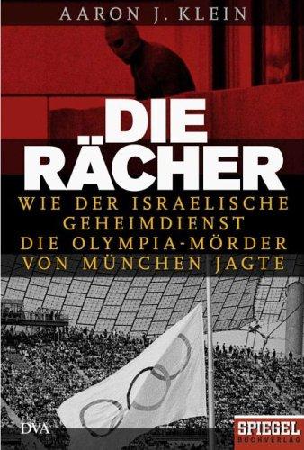 Die Rächer: Wie der israelische Geheimdienst die Olympia-Mörder von München jagte