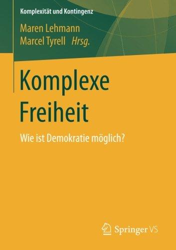 Komplexe Freiheit: Wie ist Demokratie möglich? (Komplexität und Kontingenz)