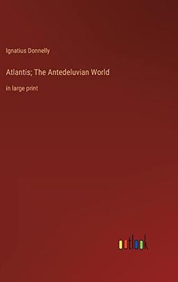 Atlantis; The Antedeluvian World: in large print