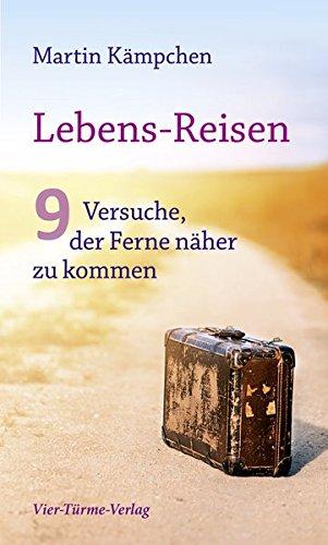 Lebens-Reisen. 9 Versuche, der Ferne näher zu kommen