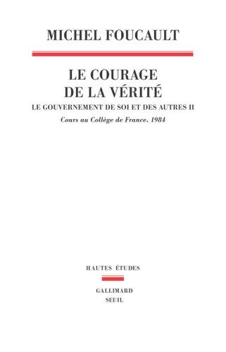 Le gouvernement de soi et des autres. Vol. 2. Le courage de la vérité : cours au Collège de France, 1984