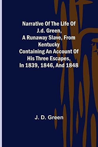 Narrative of the Life of J.D. Green, a Runaway Slave, from Kentucky ; Containing an Account of His Three Escapes, in 1839, 1846, and 1848