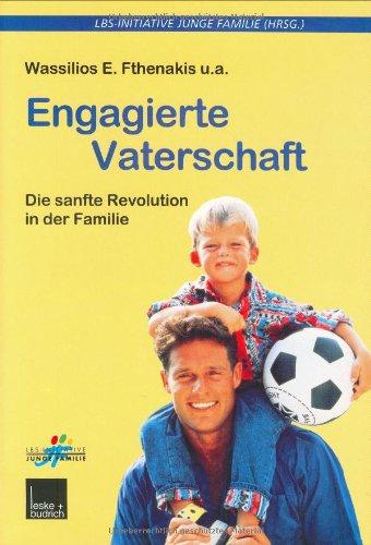 Engagierte Vaterschaft: Die sanfte Revolution in der Familie (Buchreihe der LBS-Initiative Junge Familie)