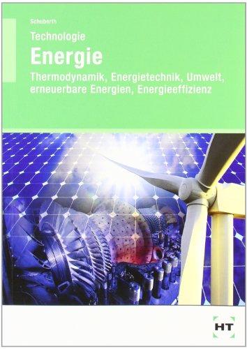 Technologie Energie: Thermodynamik, Energietechnik, Umwelt, erneuerbare Energien, Energieeffizienz