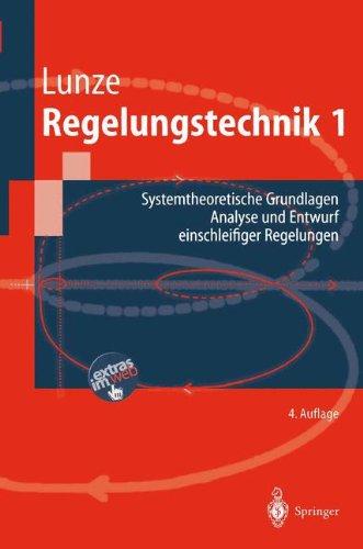 Regelungstechnik, Bd.1, Systemtheoretische Grundlagen, Analyse und Entwurf einschleifiger Regelungen