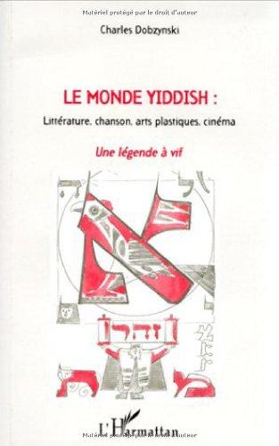 Le monde yiddish : littérature, chanson, arts plastiques, cinéma : une légende à vif