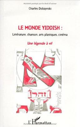 Le monde yiddish : littérature, chanson, arts plastiques, cinéma : une légende à vif