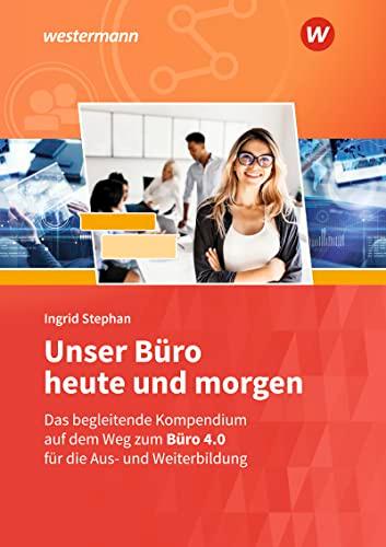 Unser Büro heute und morgen: Das Bürokompendium für die Aus- und Weiterbildung Schülerband (Unser Büro heute und morgen: Modernes Büromanagement)