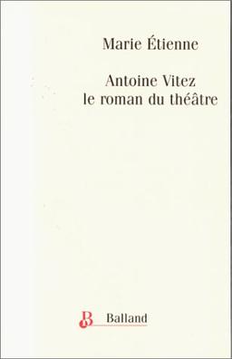 Antoine Vitez : le roman du théâtre