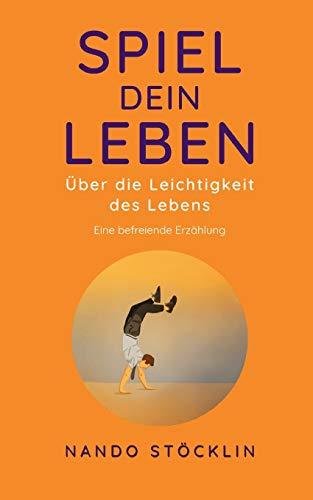 Spiel dein Leben: Über die Leichtigkeit des Lebens