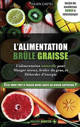 L'Alimentation Brûle Graisse Naturelle: Le guide alimentaire pour manger mieux, brûler du gras et déborder d'énergie