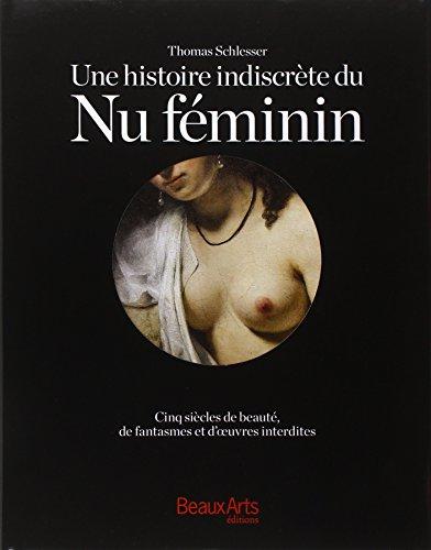 Une histoire indiscrète du nu féminin : cinq siècles de beauté, de fantasmes et d'oeuvres interdites