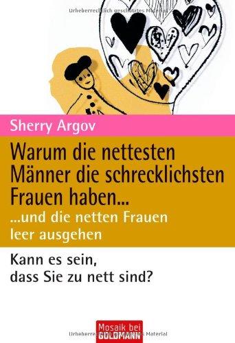 Warum die nettesten Männer die schrecklichsten Frauen haben ...: ... und die netten Frauen leer ausgehen