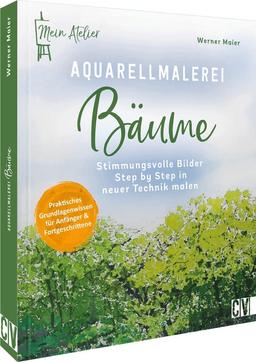 Aquarell malen – Mein Atelier Aquarellmalerei Bäume: Stimmungsvolle Bilder Step by Step in neuer Technik malen. Eindrucksvolle Landschaftsbilder mit Bäumen und Sträuchern im Lauf der Jahreszeiten