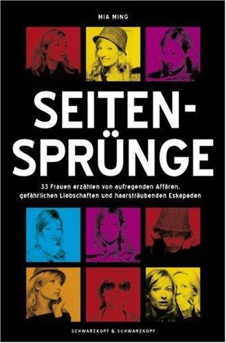 Seitensprünge - 33 Frauen erzählen von aufregenden Affären, gefährlichen Liebschaften und haarsträubenden Eskapaden