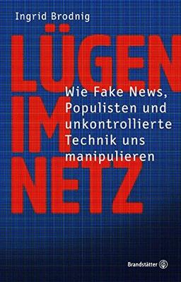 Lügen im Netz - Wie Fake News, Populisten und unkontrollierte Technik uns manipulieren