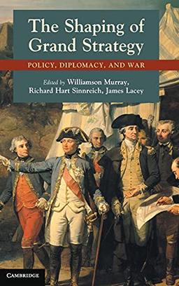 The Shaping of Grand Strategy: Policy, Diplomacy, and War