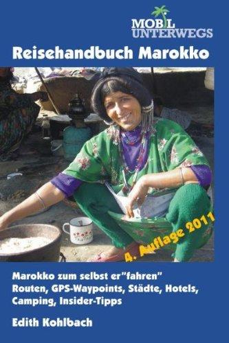 Reisehandbuch Marokko: Alles rund ums selbst fahren: Einreise, Routen, Straßenzustand, Treibstoffversorgung, GPS-Koordinaten, Landeskunde, ... Camping, Einkauf, sonstige aktuelle Infos