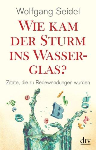 Wie kam der Sturm ins Wasserglas?: Zitate, die zu Redewendungen wurden