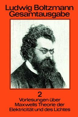 Ludwig Boltzmann Gesamtausgabe: Band 2 Vorlesungen über Maxwells Theorie der Elektricität und des Lichtes