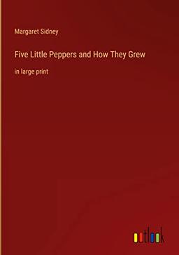 Five Little Peppers and How They Grew: in large print