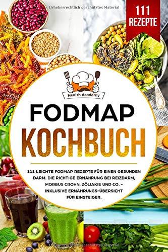 FODMAP Kochbuch: 111 leichte FODMAP Rezepte für einen gesunden Darm. Die richtige Ernährung bei Reizdarm, Morbus Crohn, Zöliakie und co. - Inklusive Ernährungs-Übersicht für Einsteiger.