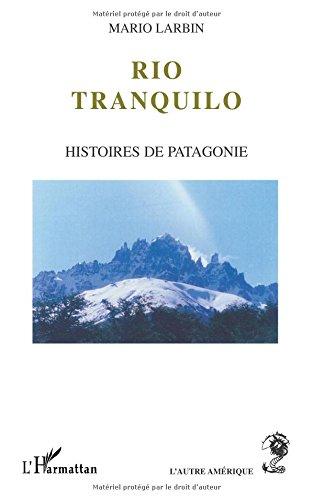 Rio tranquillo : histoires de Patagonie