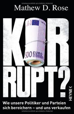 Korrupt?: Wie unsere Politiker und Parteien sich bereichern - und uns verkaufen