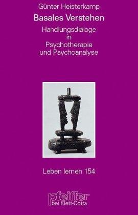 Basales Verstehen. Handlungsdialoge in Psychotherapie und Psychoanalyse (Leben Lernen 154)