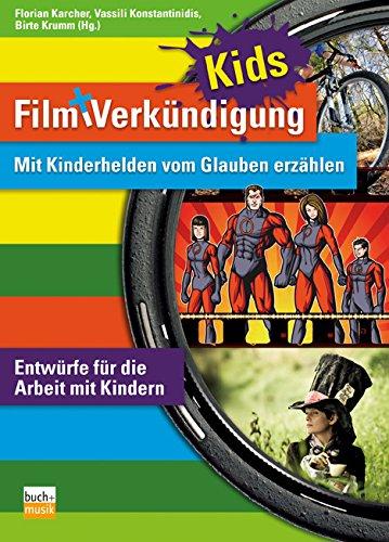 Film und Verkündigung KIDS: Mit Kinderhelden vom Glauben erzählen - Entwürfe für die Arbeit mit Kindern