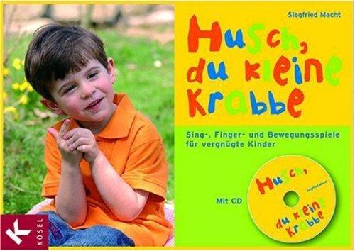 Husch, du kleine Krabbe. Sing-, Finger und Bewegungsspiele für vergnügte Kinder