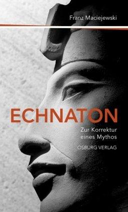 Echnaton oder Die Erfindung des Monotheismus: Zur Korrektur eines Mythos