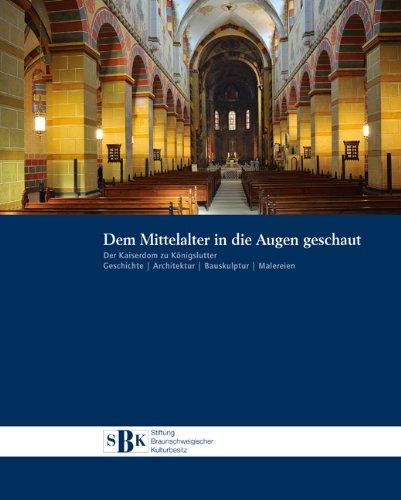 Dem Mittelalter in die Augen geschaut: Der Kaiserdom zu Königslutter. Geschichte. Architektur. Bauskulptur. Malereien