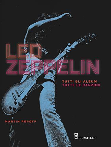 Led Zeppelin. Tutti gli album, tutte le canzoni. Ediz. illustrata (Musica)