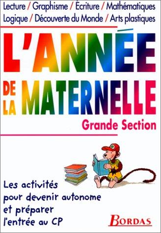 L'ANNEE DE LA MATERNELLE GRANDE SECTION. Lecture, Graphisme, Ecriture, Mathématiques, Logique, Découverte du monde, Arts plastiques