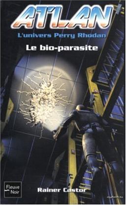 Atlan : l'univers Perry Rhodan. Vol. 6. Le bio-parasite