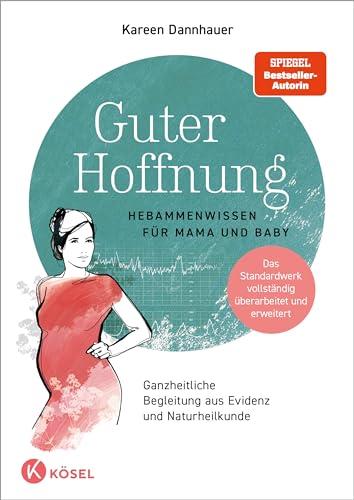 Guter Hoffnung - Hebammenwissen für Mama und Baby: Hebammenwissen für Mama und Baby - Ganzheitliche Begleitung aus Evidenz und Naturheilkunde - Das Standardwerk vollständig überarbeitet und erweitert