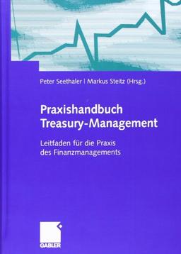 Praxishandbuch Treasury-Management: Leitfaden für die Praxis des Finanzmanagements