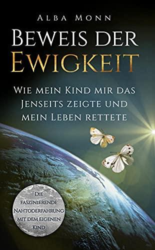 BEWEIS DER EWIGKEIT: Wie mein Kind mir das Jenseits zeigte und mein Leben rettete